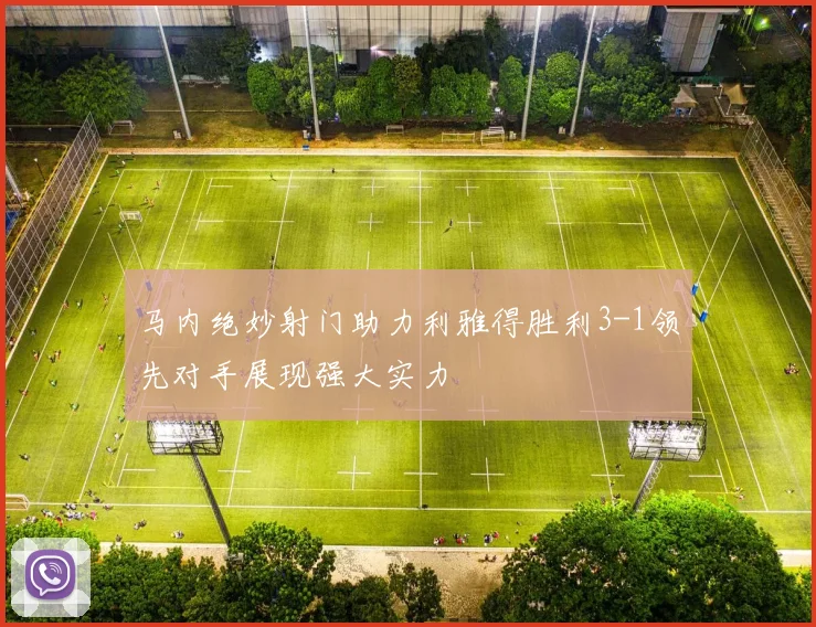 马内绝妙射门助力利雅得胜利3-1领先对手展现强大实力