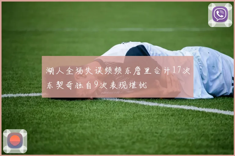 湖人全场失误频频东詹里合计17次东契奇独自9次表现堪忧